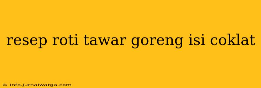 resep roti tawar goreng isi coklat