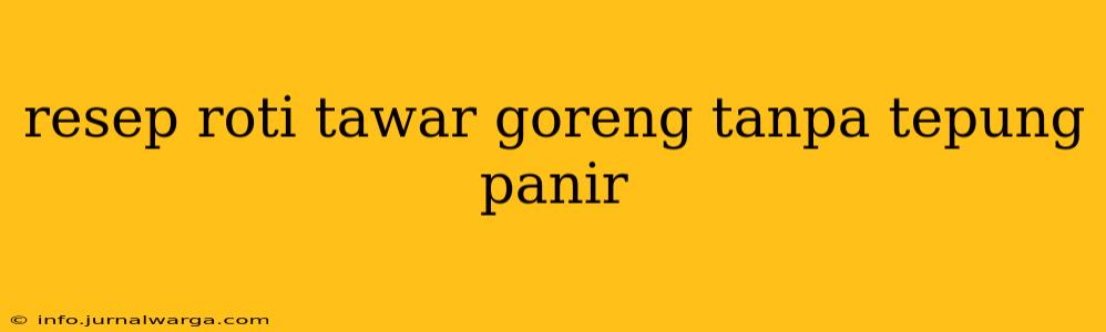 resep roti tawar goreng tanpa tepung panir