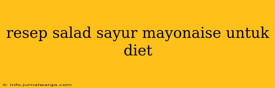 resep salad sayur mayonaise untuk diet
