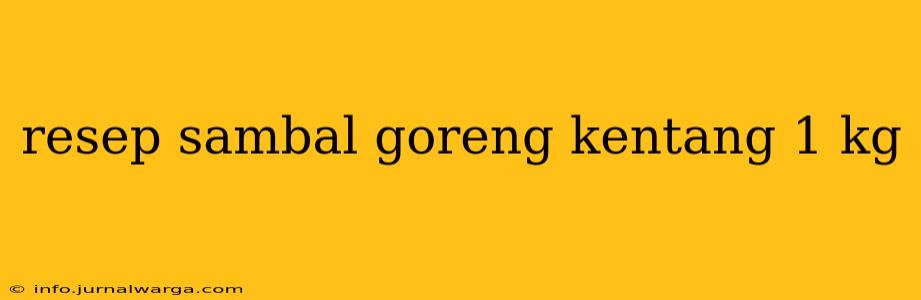 resep sambal goreng kentang 1 kg