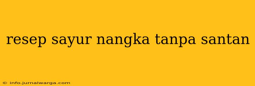 resep sayur nangka tanpa santan
