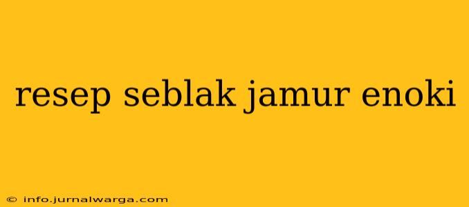 resep seblak jamur enoki