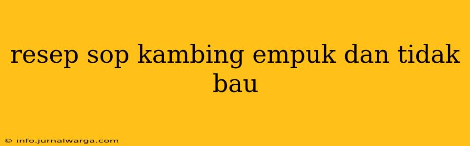 resep sop kambing empuk dan tidak bau