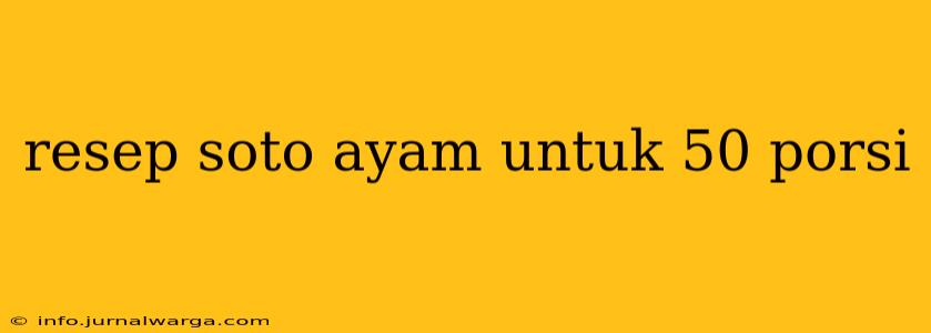 resep soto ayam untuk 50 porsi
