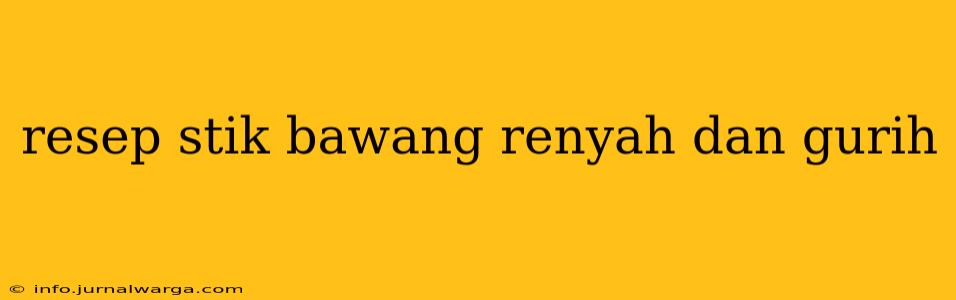 resep stik bawang renyah dan gurih