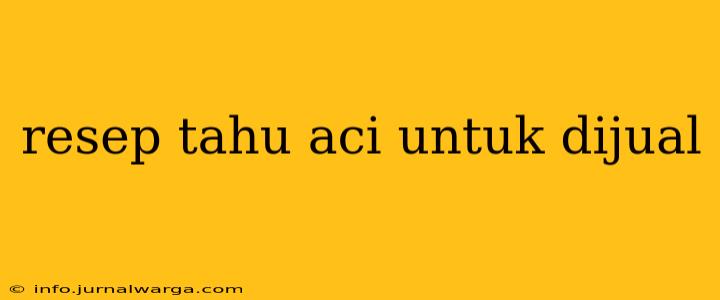 resep tahu aci untuk dijual