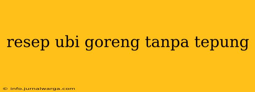 resep ubi goreng tanpa tepung