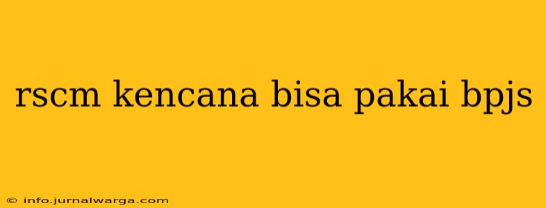 rscm kencana bisa pakai bpjs