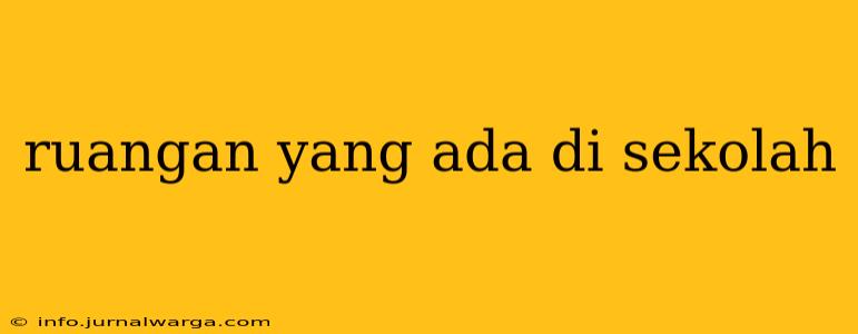 ruangan yang ada di sekolah
