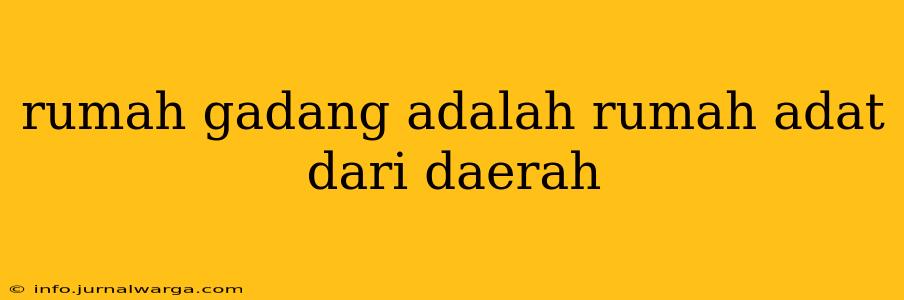 rumah gadang adalah rumah adat dari daerah