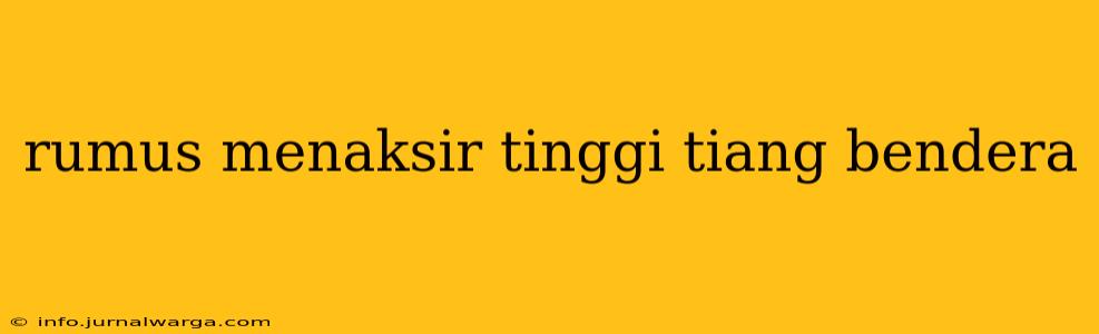 rumus menaksir tinggi tiang bendera