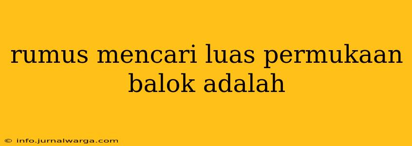 rumus mencari luas permukaan balok adalah