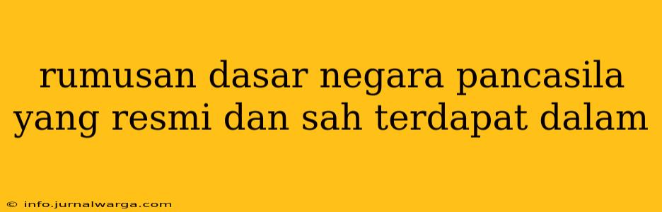 rumusan dasar negara pancasila yang resmi dan sah terdapat dalam