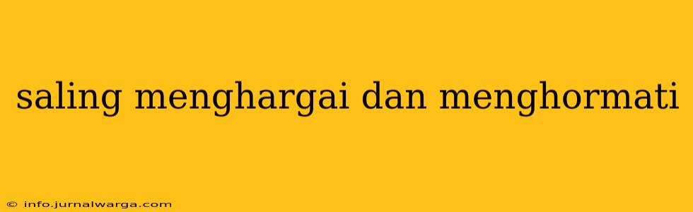saling menghargai dan menghormati