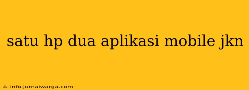 satu hp dua aplikasi mobile jkn