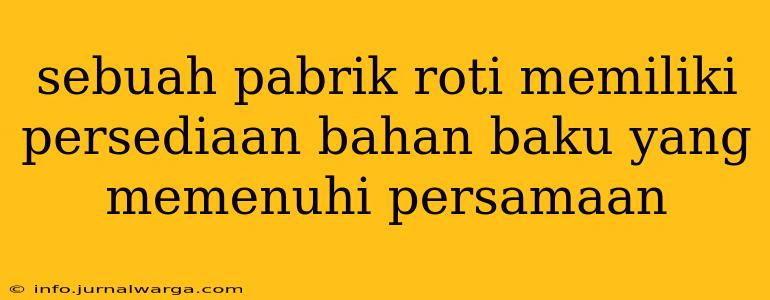 sebuah pabrik roti memiliki persediaan bahan baku yang memenuhi persamaan