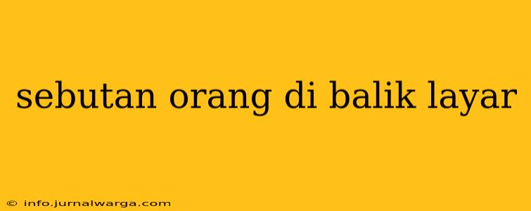 sebutan orang di balik layar