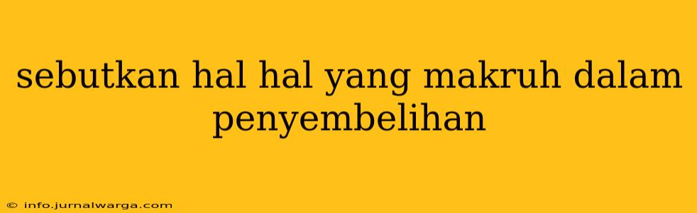 sebutkan hal hal yang makruh dalam penyembelihan