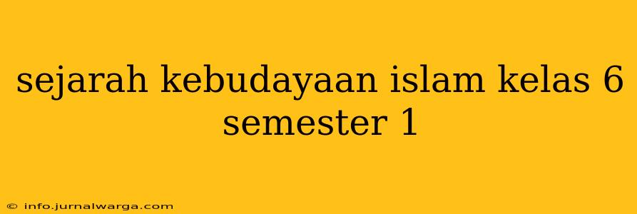 sejarah kebudayaan islam kelas 6 semester 1