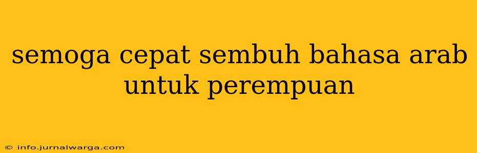 semoga cepat sembuh bahasa arab untuk perempuan