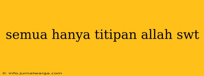 semua hanya titipan allah swt