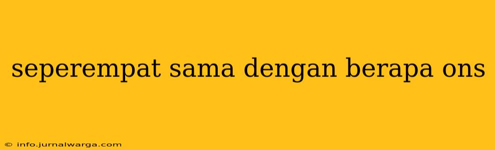 seperempat sama dengan berapa ons