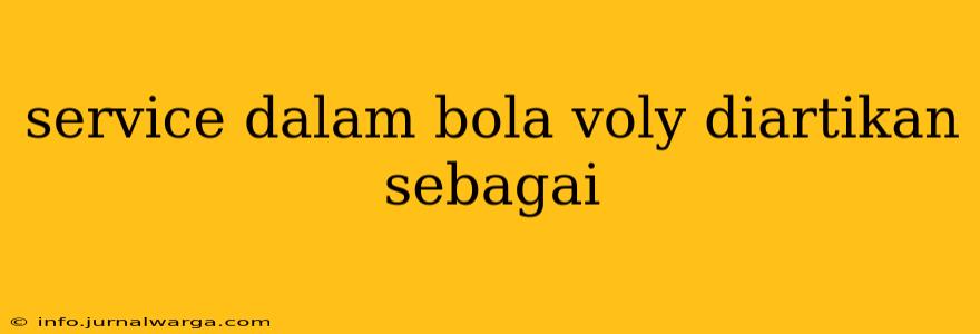 service dalam bola voly diartikan sebagai