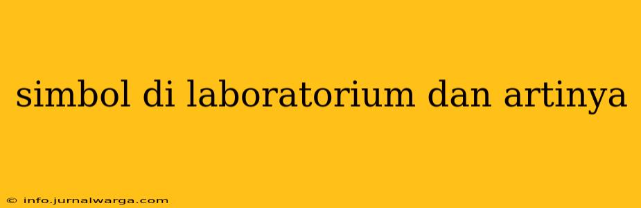 simbol di laboratorium dan artinya