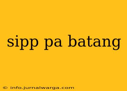 sipp pa batang