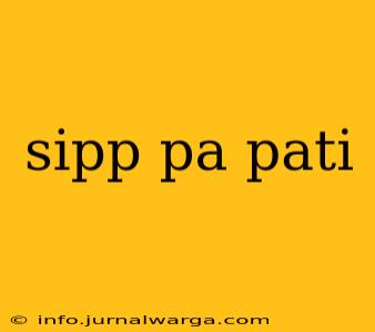 sipp pa pati