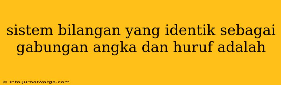 sistem bilangan yang identik sebagai gabungan angka dan huruf adalah
