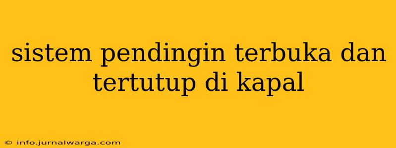 sistem pendingin terbuka dan tertutup di kapal