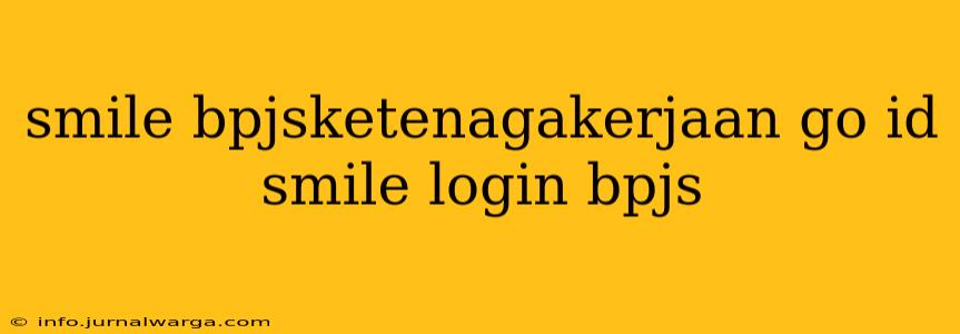 smile bpjsketenagakerjaan go id smile login bpjs