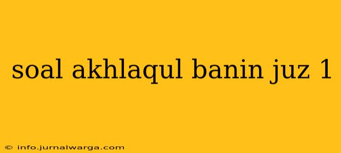 soal akhlaqul banin juz 1