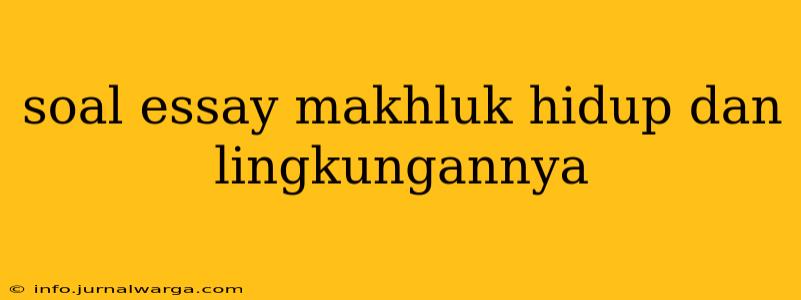 soal essay makhluk hidup dan lingkungannya