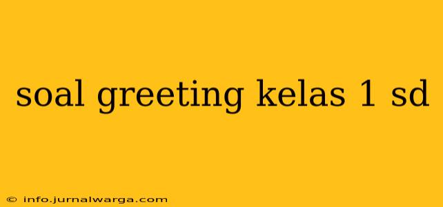 soal greeting kelas 1 sd