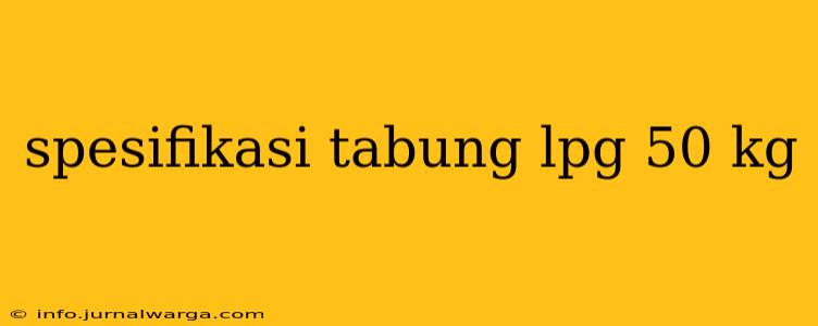 spesifikasi tabung lpg 50 kg