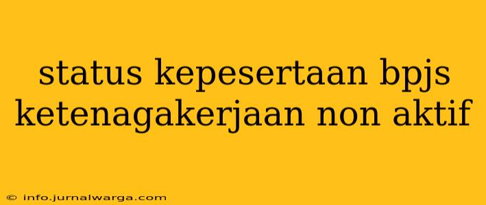 status kepesertaan bpjs ketenagakerjaan non aktif