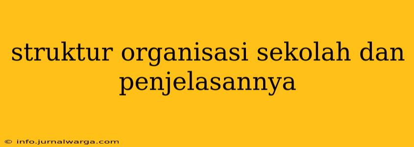 struktur organisasi sekolah dan penjelasannya
