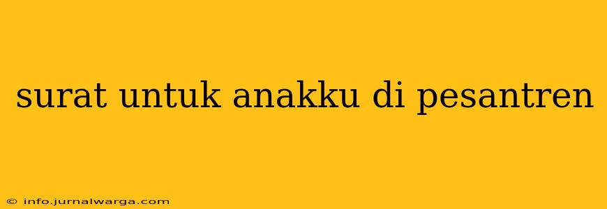 surat untuk anakku di pesantren