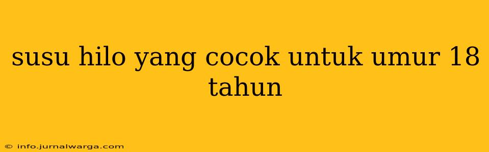 susu hilo yang cocok untuk umur 18 tahun