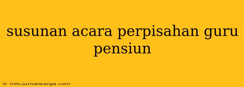 susunan acara perpisahan guru pensiun