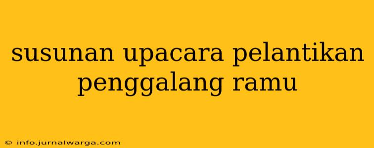 susunan upacara pelantikan penggalang ramu
