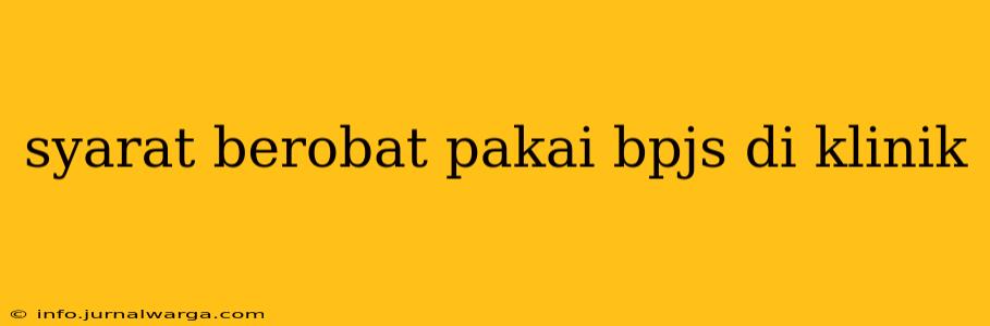 syarat berobat pakai bpjs di klinik