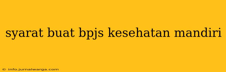 syarat buat bpjs kesehatan mandiri