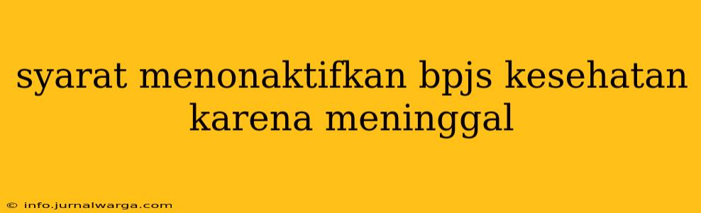 syarat menonaktifkan bpjs kesehatan karena meninggal