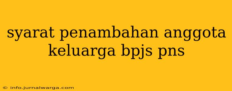 syarat penambahan anggota keluarga bpjs pns
