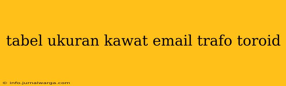 tabel ukuran kawat email trafo toroid