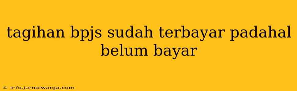 tagihan bpjs sudah terbayar padahal belum bayar