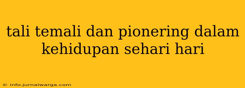 tali temali dan pionering dalam kehidupan sehari hari